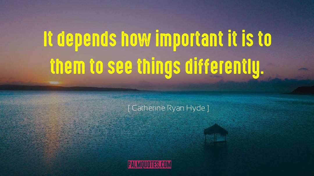 Catherine Ryan Hyde Quotes: It depends how important it
