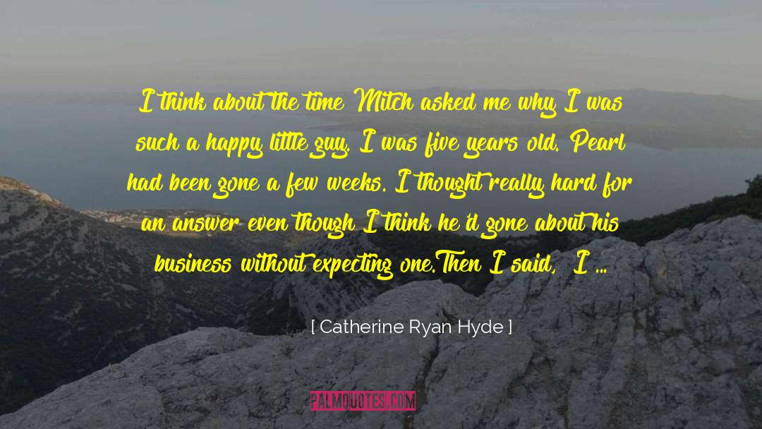 Catherine Ryan Hyde Quotes: I think about the time