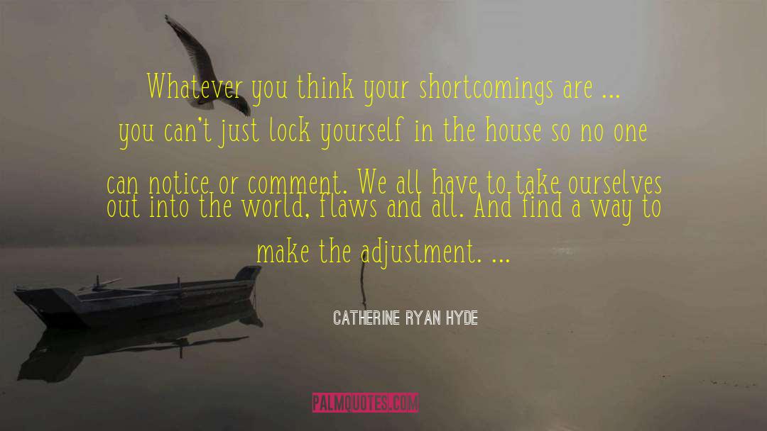 Catherine Ryan Hyde Quotes: Whatever you think your shortcomings
