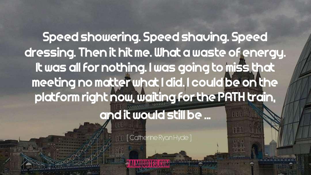 Catherine Ryan Hyde Quotes: Speed showering. Speed shaving. Speed
