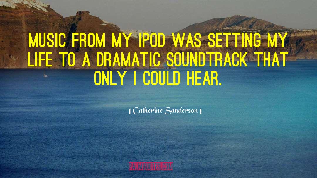 Catherine Sanderson Quotes: Music from my iPod was