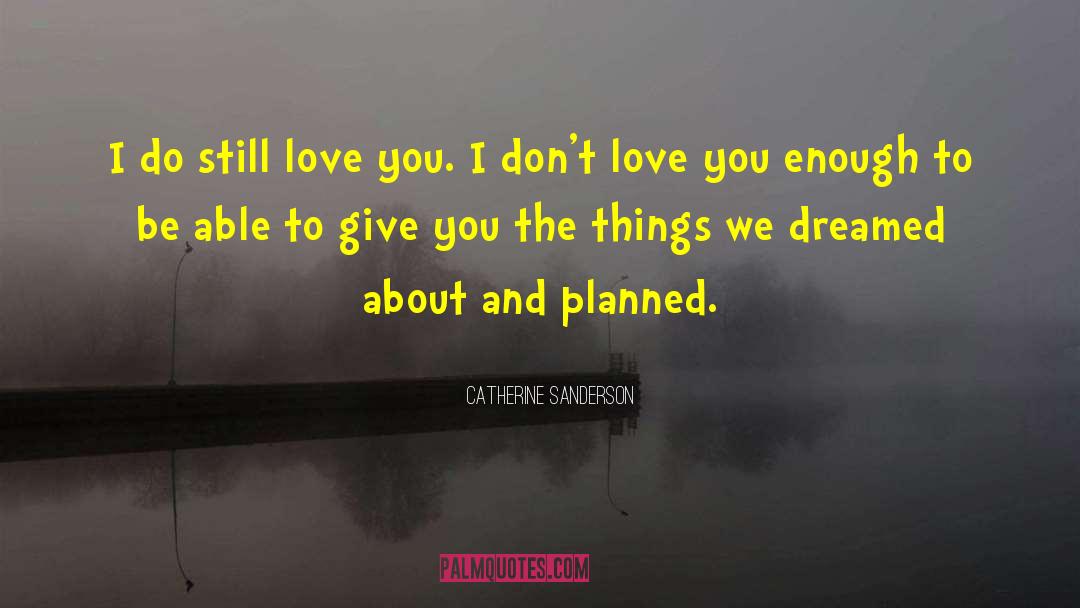 Catherine Sanderson Quotes: I do still love you.