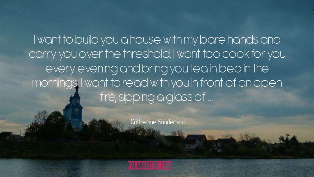 Catherine Sanderson Quotes: I want to build you
