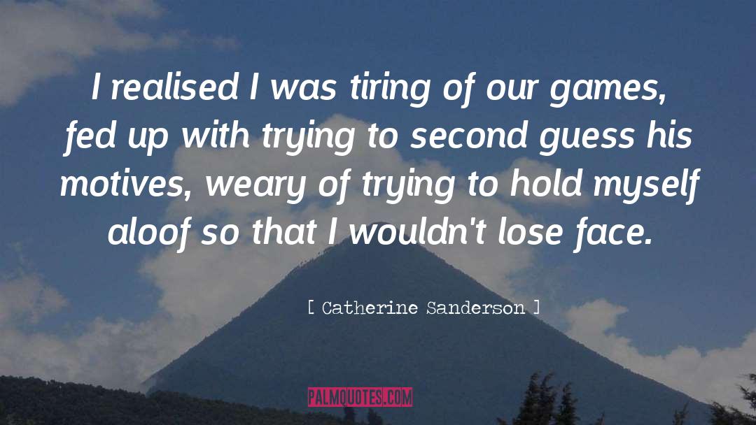 Catherine Sanderson Quotes: I realised I was tiring