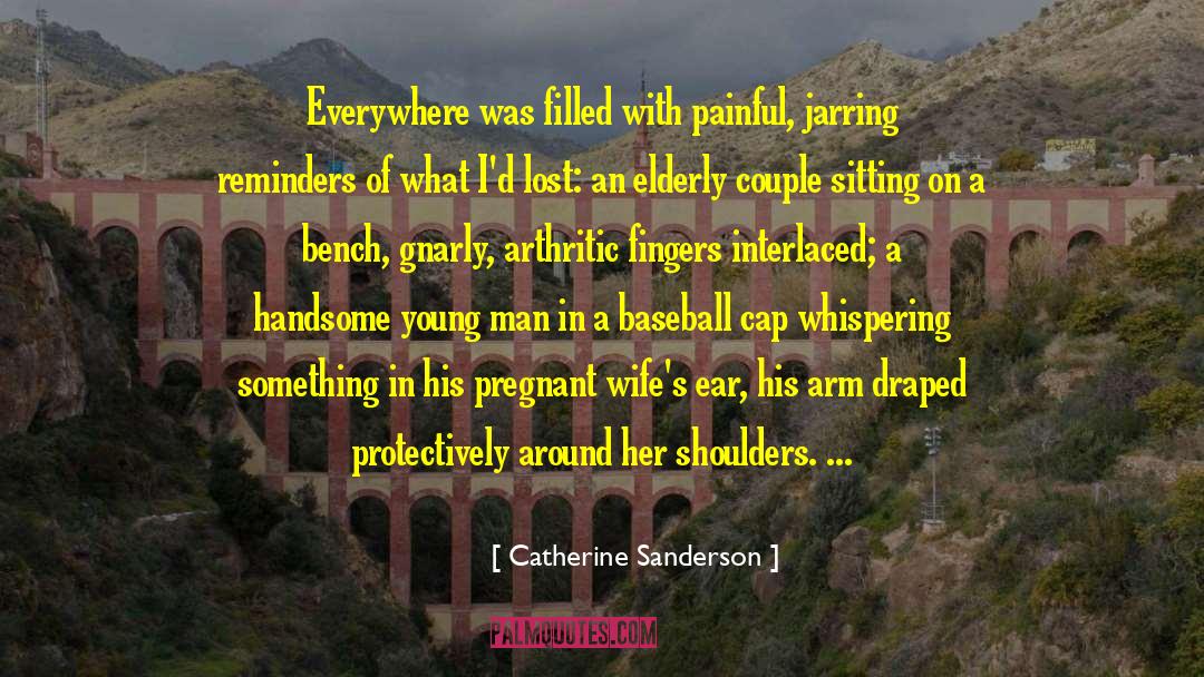 Catherine Sanderson Quotes: Everywhere was filled with painful,