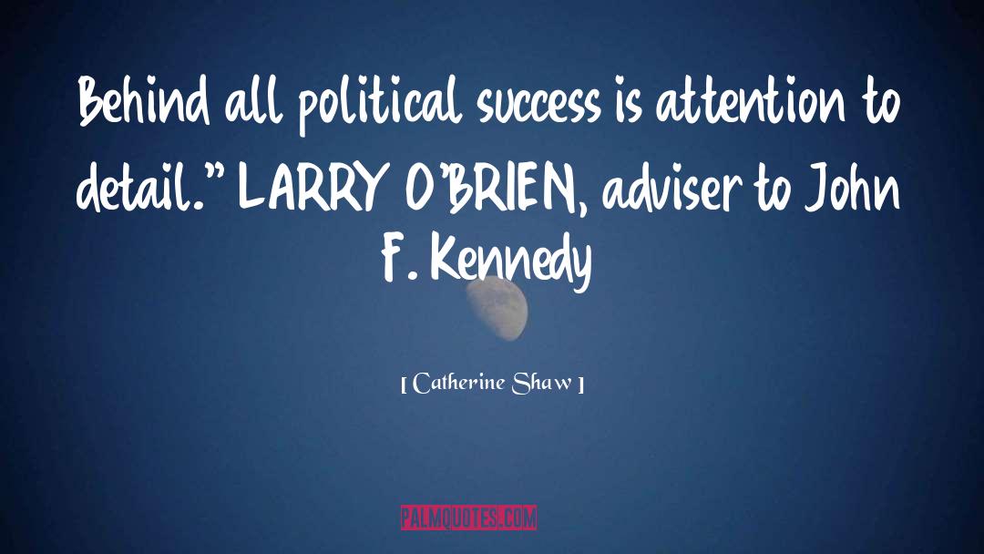 Catherine Shaw Quotes: Behind all political success is