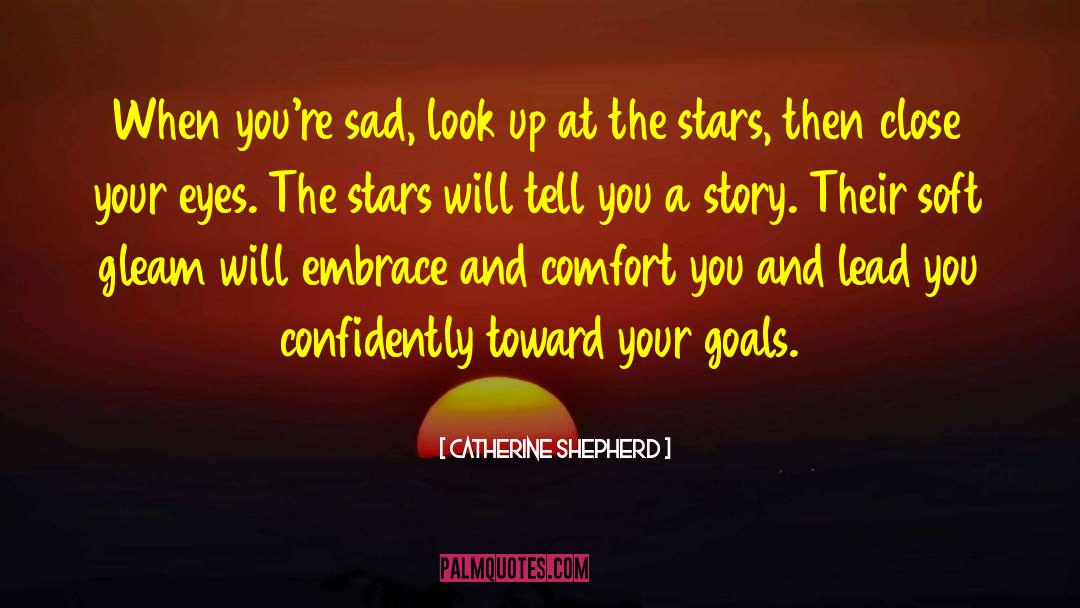 Catherine Shepherd Quotes: When you're sad, look up