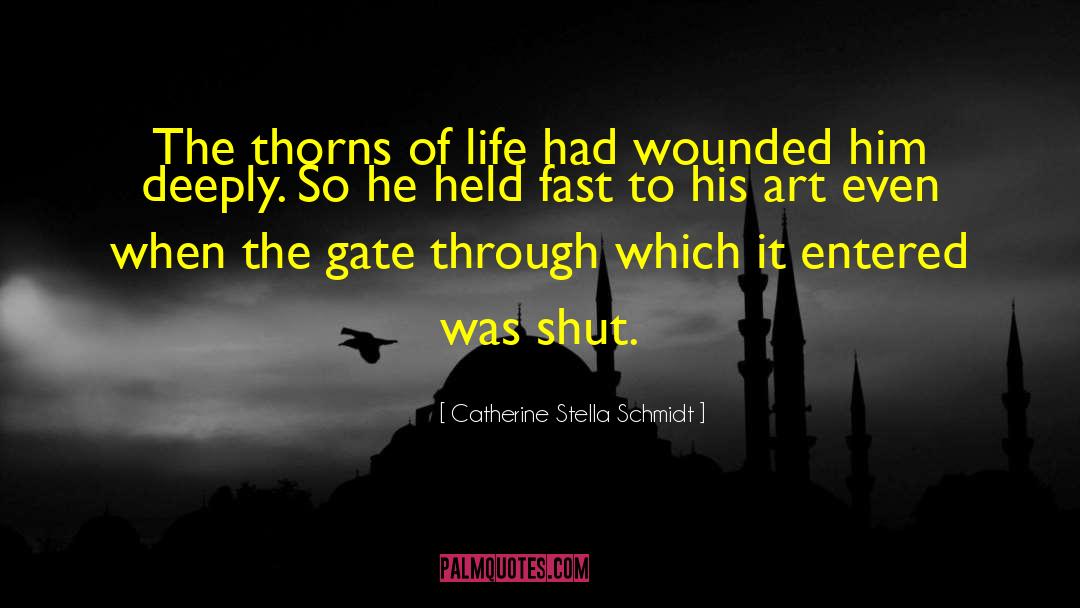 Catherine Stella Schmidt Quotes: The thorns of life had