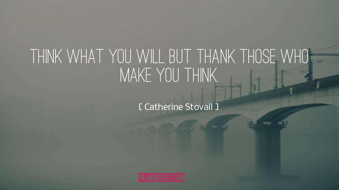 Catherine Stovall Quotes: Think what you will but
