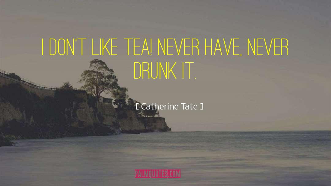 Catherine Tate Quotes: I don't like tea! Never