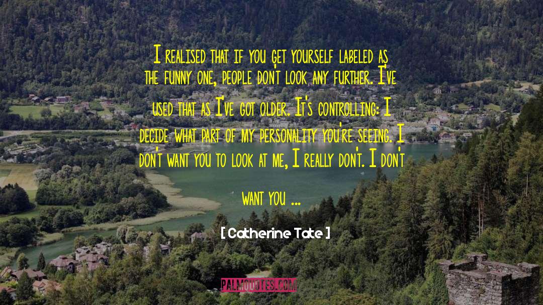 Catherine Tate Quotes: I realised that if you