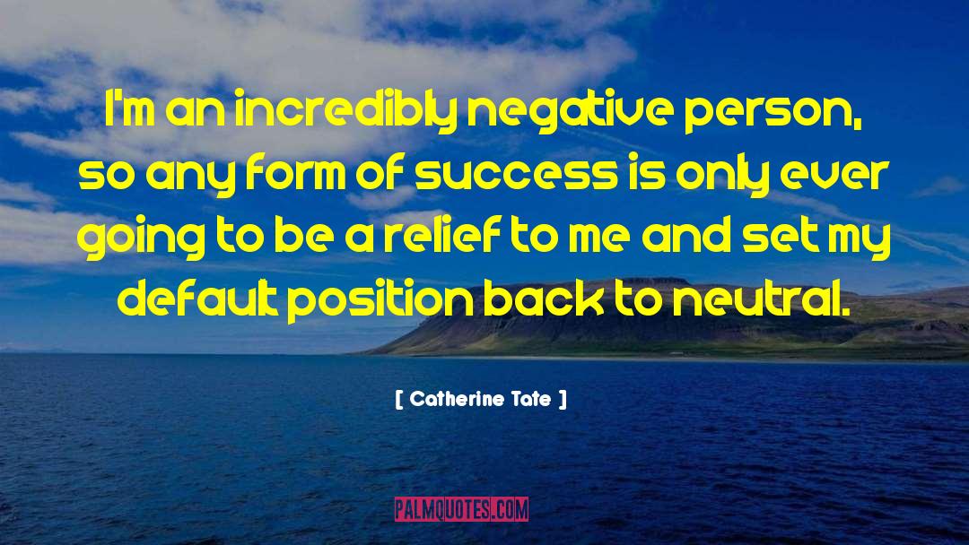 Catherine Tate Quotes: I'm an incredibly negative person,