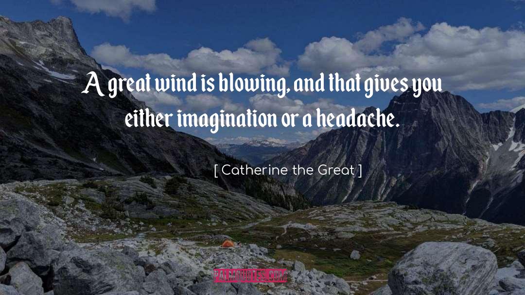 Catherine The Great Quotes: A great wind is blowing,