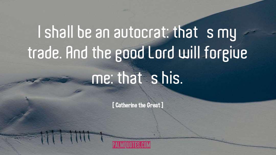 Catherine The Great Quotes: I shall be an autocrat: