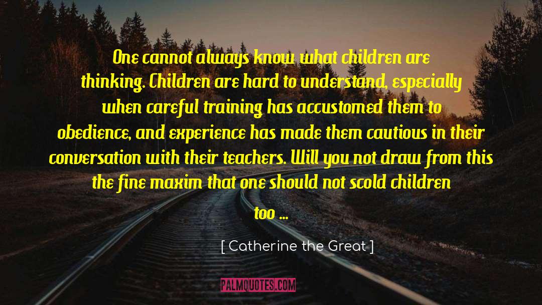 Catherine The Great Quotes: One cannot always know what