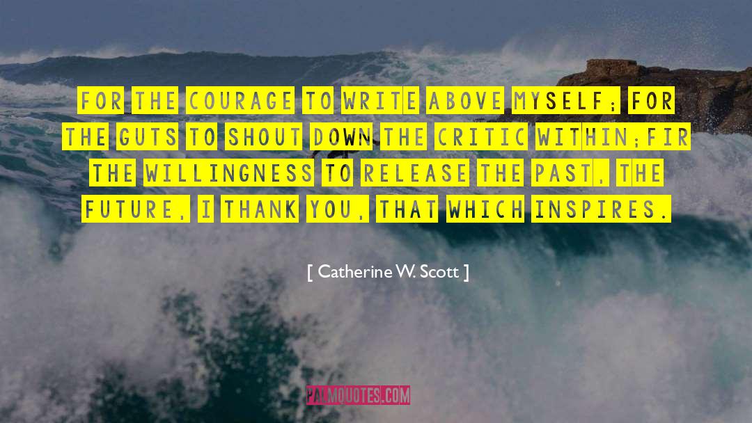 Catherine W. Scott Quotes: For the courage to write