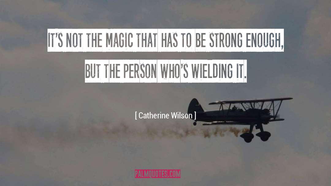 Catherine Wilson Quotes: It's not the magic that