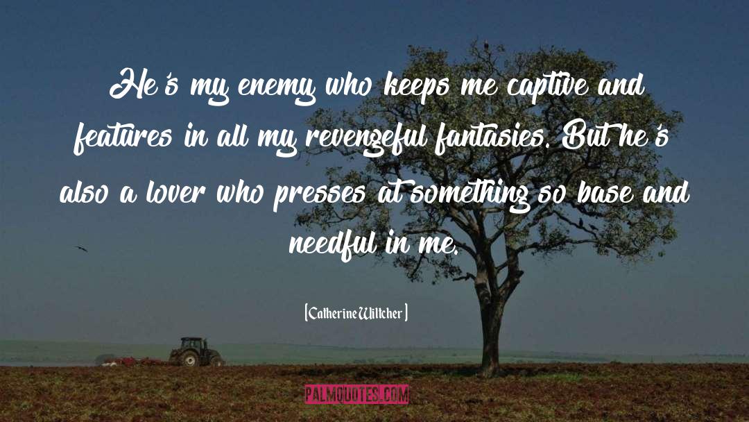 Catherine Wiltcher Quotes: He's my enemy who keeps