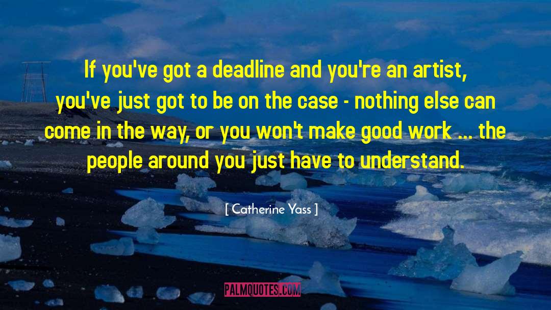 Catherine Yass Quotes: If you've got a deadline