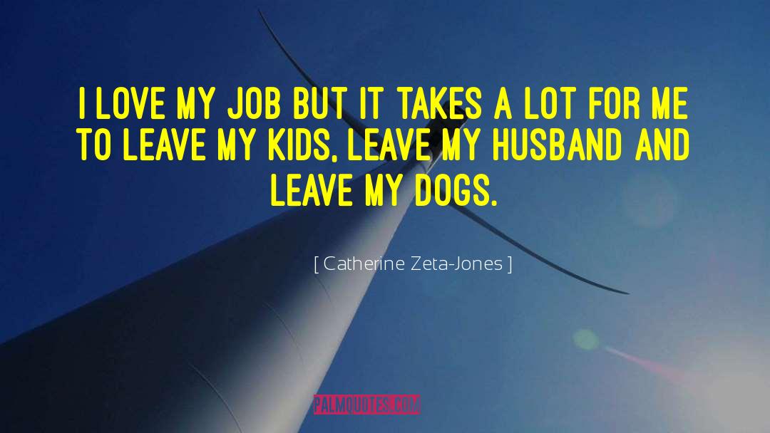 Catherine Zeta-Jones Quotes: I love my job but