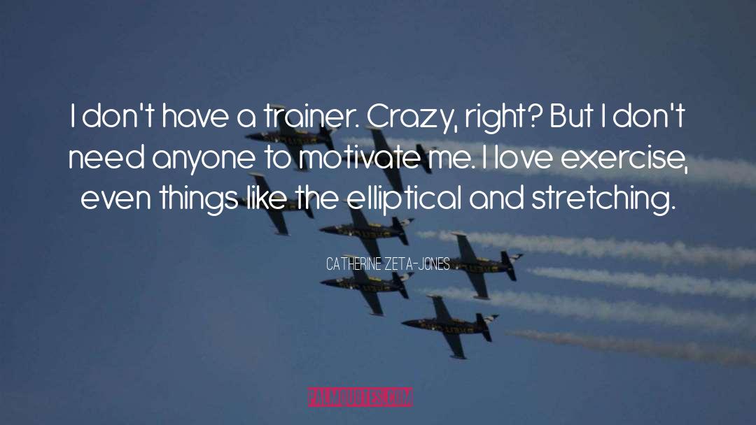 Catherine Zeta-Jones Quotes: I don't have a trainer.