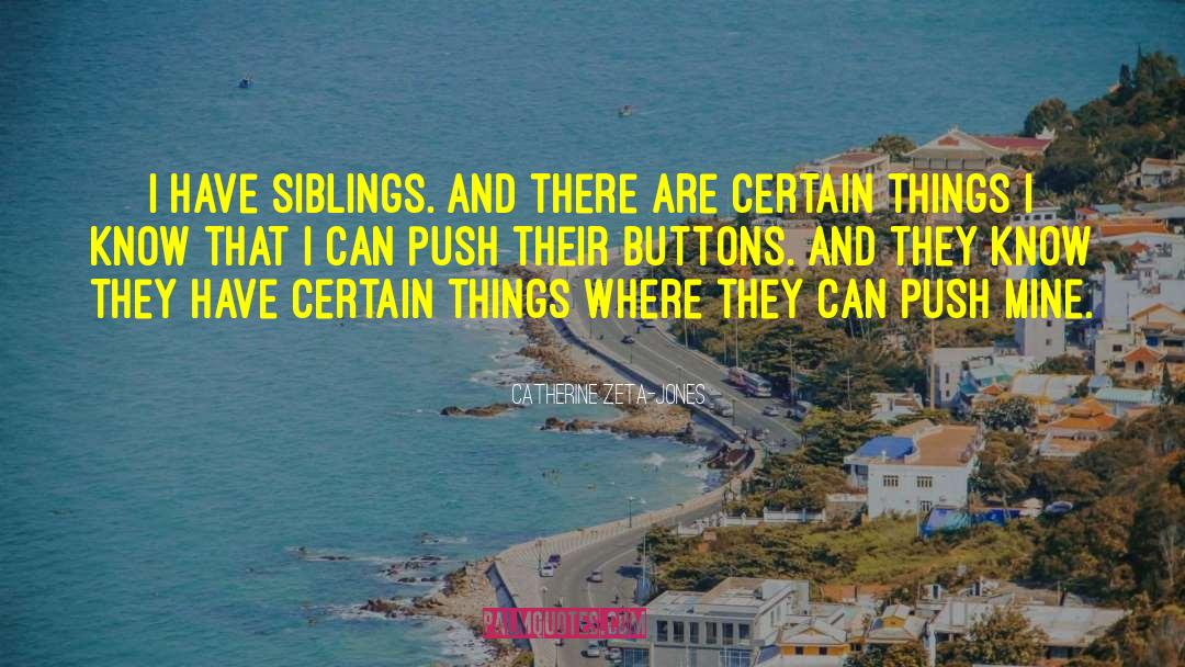 Catherine Zeta-Jones Quotes: I have siblings. And there