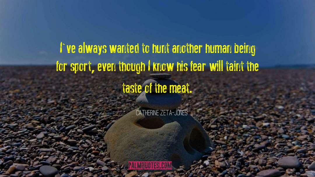Catherine Zeta-Jones Quotes: I've always wanted to hunt