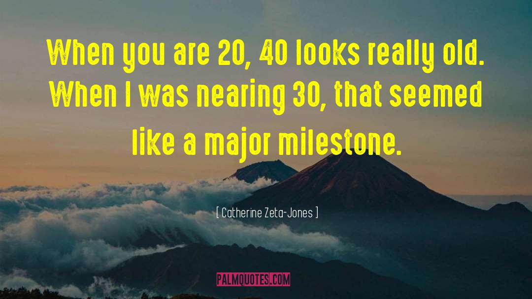 Catherine Zeta-Jones Quotes: When you are 20, 40