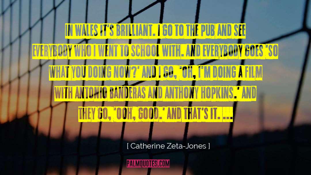 Catherine Zeta-Jones Quotes: In Wales it's brilliant. I