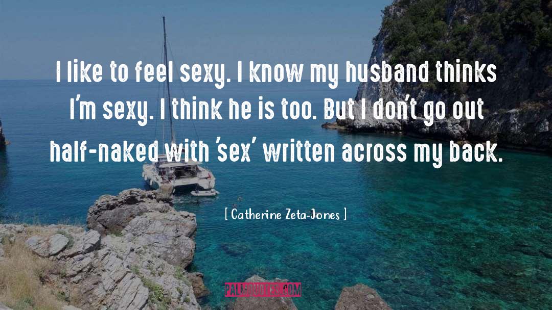 Catherine Zeta-Jones Quotes: I like to feel sexy.