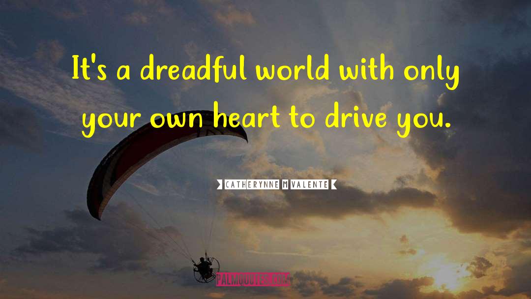 Catherynne M Valente Quotes: It's a dreadful world with