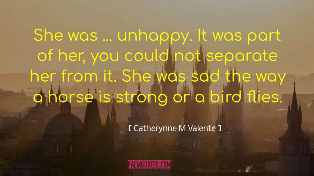 Catherynne M Valente Quotes: She was ... unhappy. It