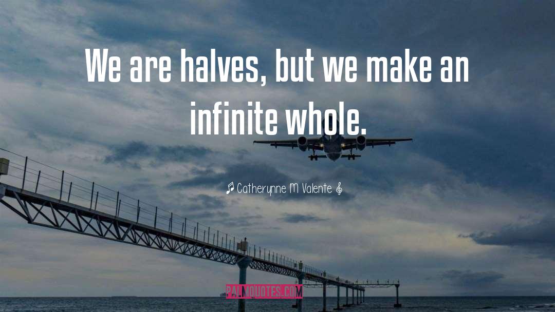 Catherynne M Valente Quotes: We are halves, but we