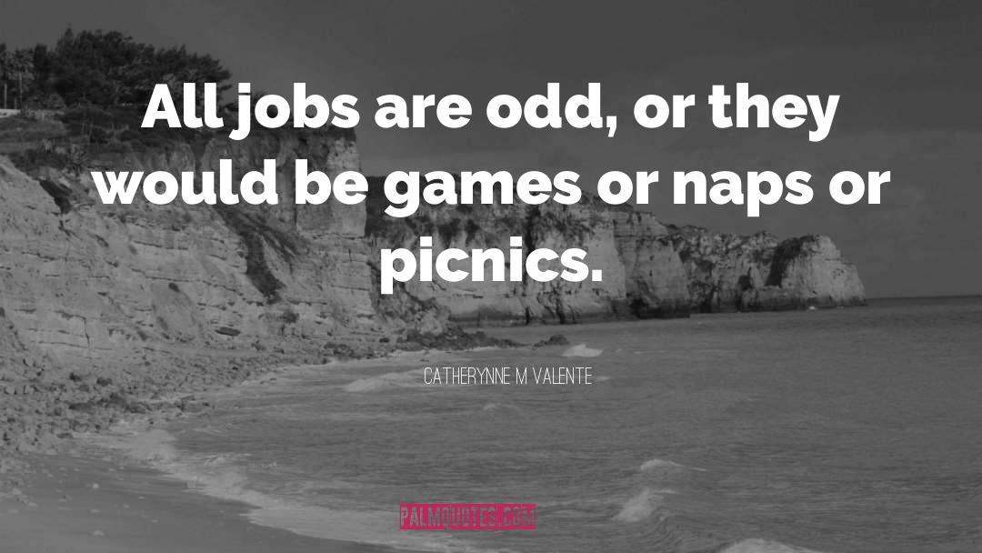 Catherynne M Valente Quotes: All jobs are odd, or
