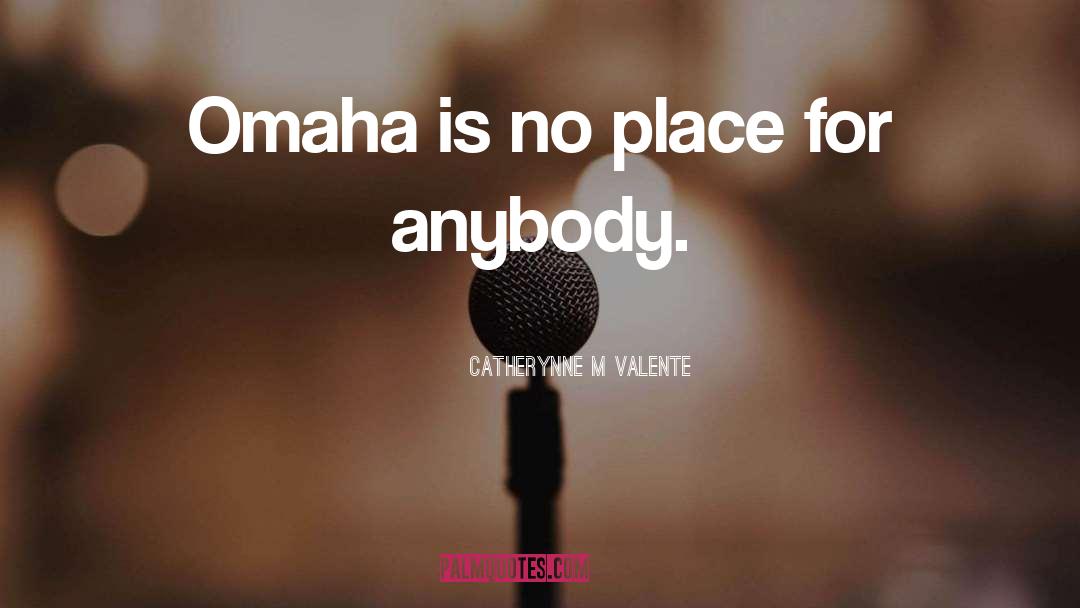 Catherynne M Valente Quotes: Omaha is no place for