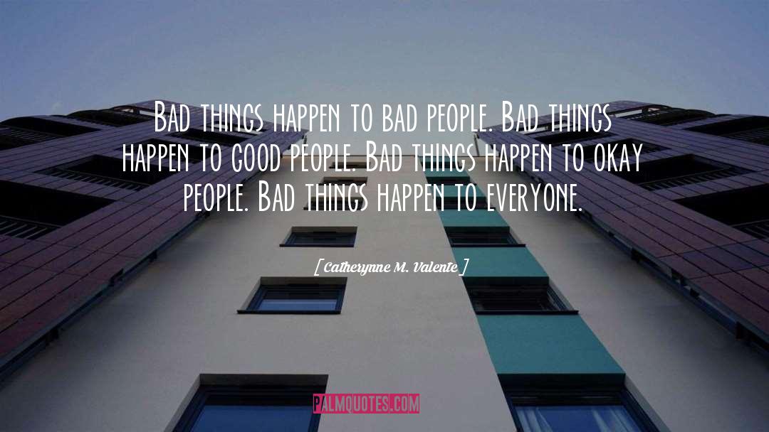 Catherynne M Valente Quotes: Bad things happen to bad
