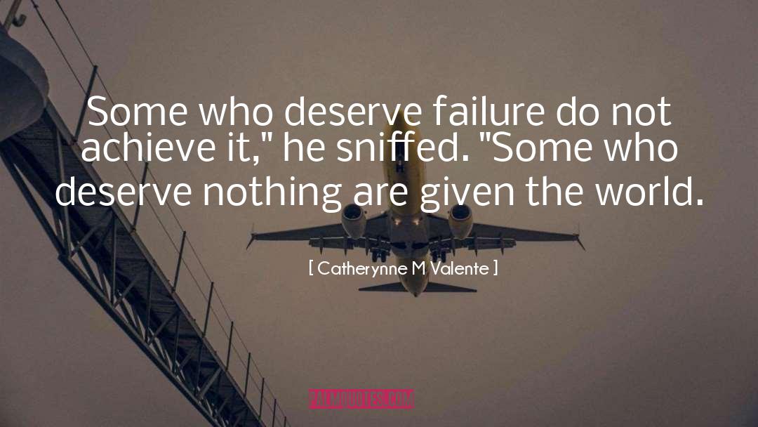 Catherynne M Valente Quotes: Some who deserve failure do