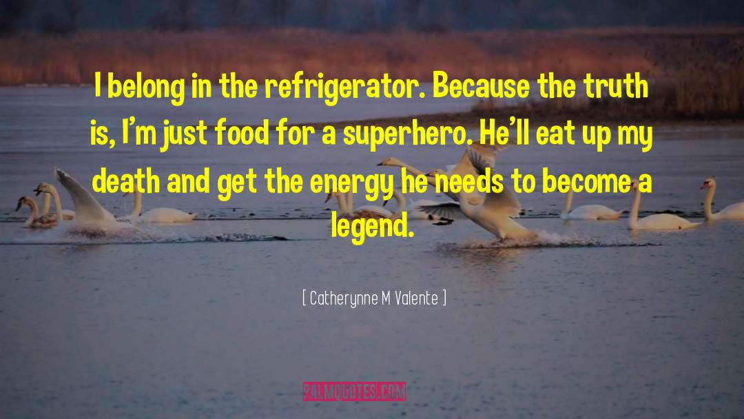 Catherynne M Valente Quotes: I belong in the refrigerator.