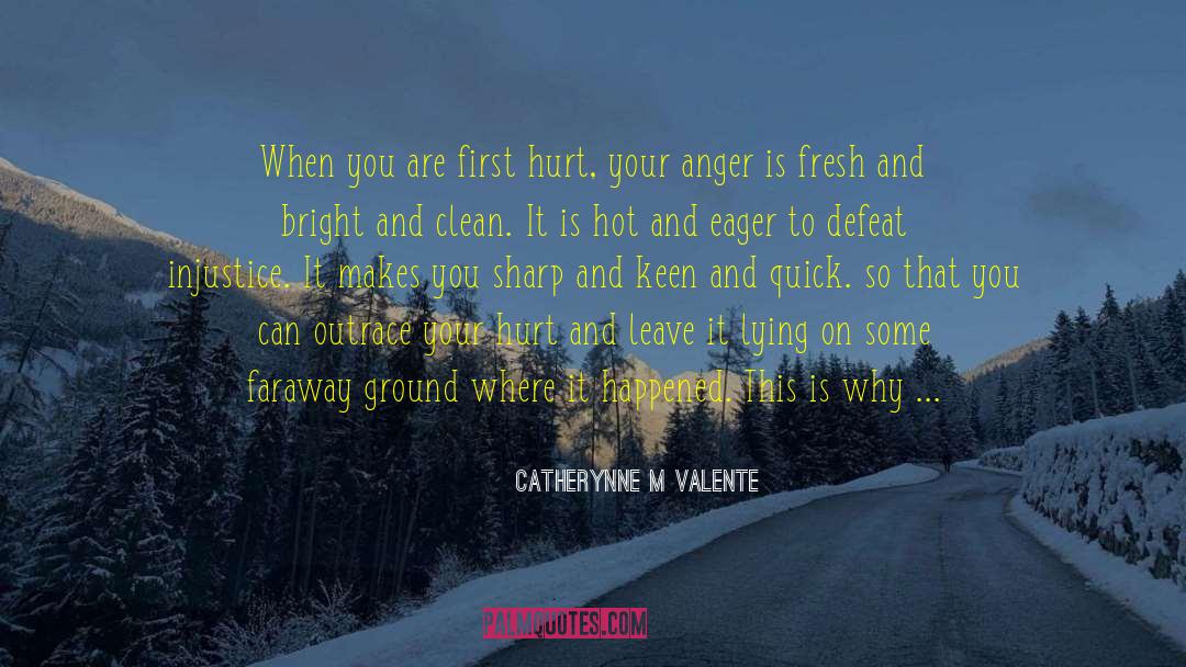 Catherynne M Valente Quotes: When you are first hurt,