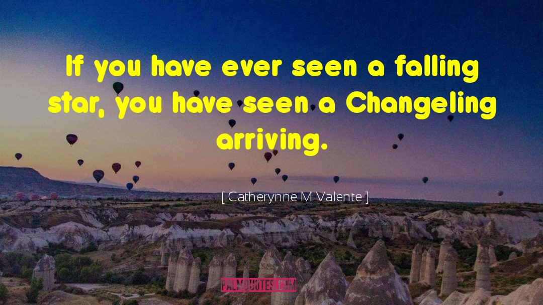 Catherynne M Valente Quotes: If you have ever seen