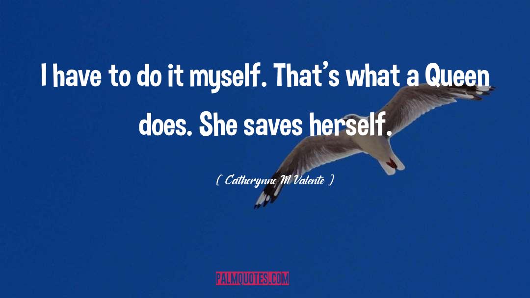 Catherynne M Valente Quotes: I have to do it