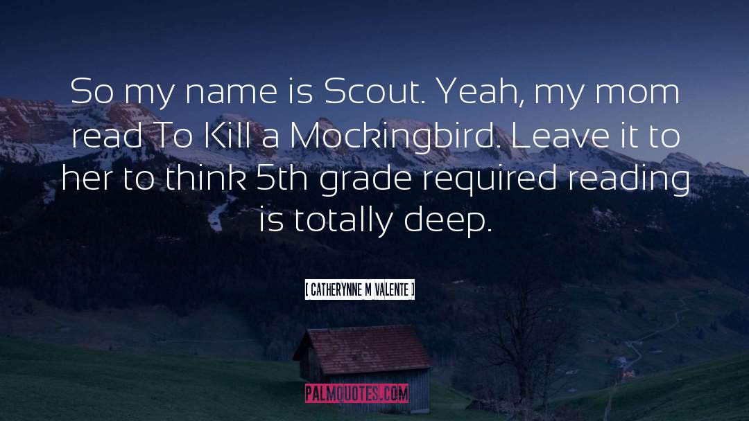 Catherynne M Valente Quotes: So my name is Scout.