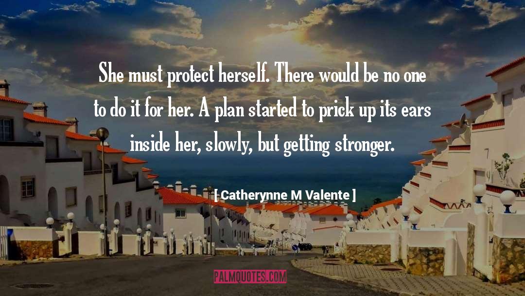 Catherynne M Valente Quotes: She must protect herself. There