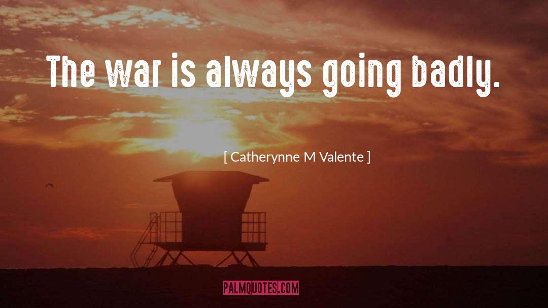 Catherynne M Valente Quotes: The war is always going