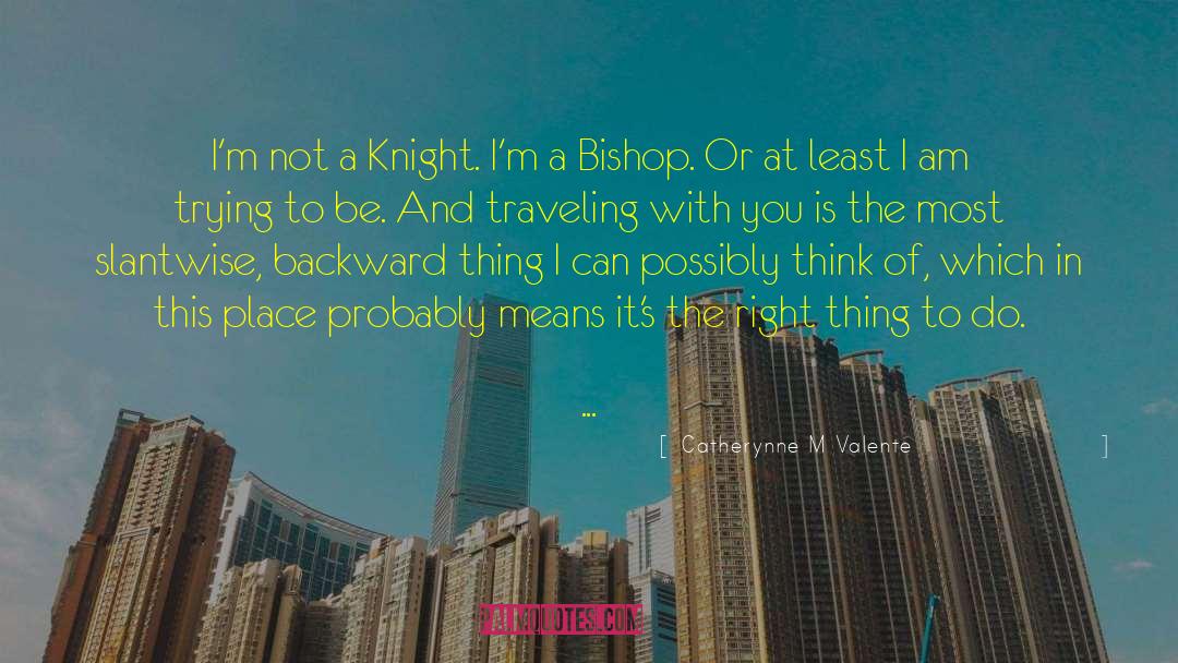 Catherynne M Valente Quotes: I'm not a Knight. I'm