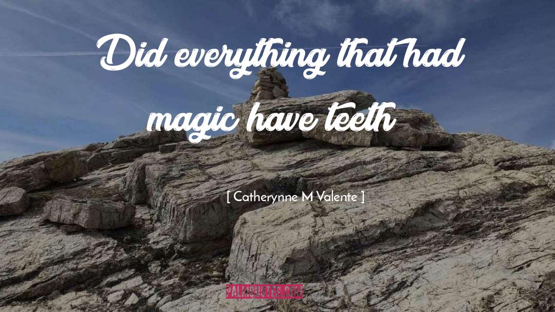 Catherynne M Valente Quotes: Did everything that had magic