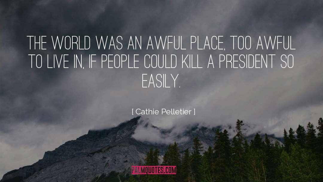Cathie Pelletier Quotes: The world was an awful