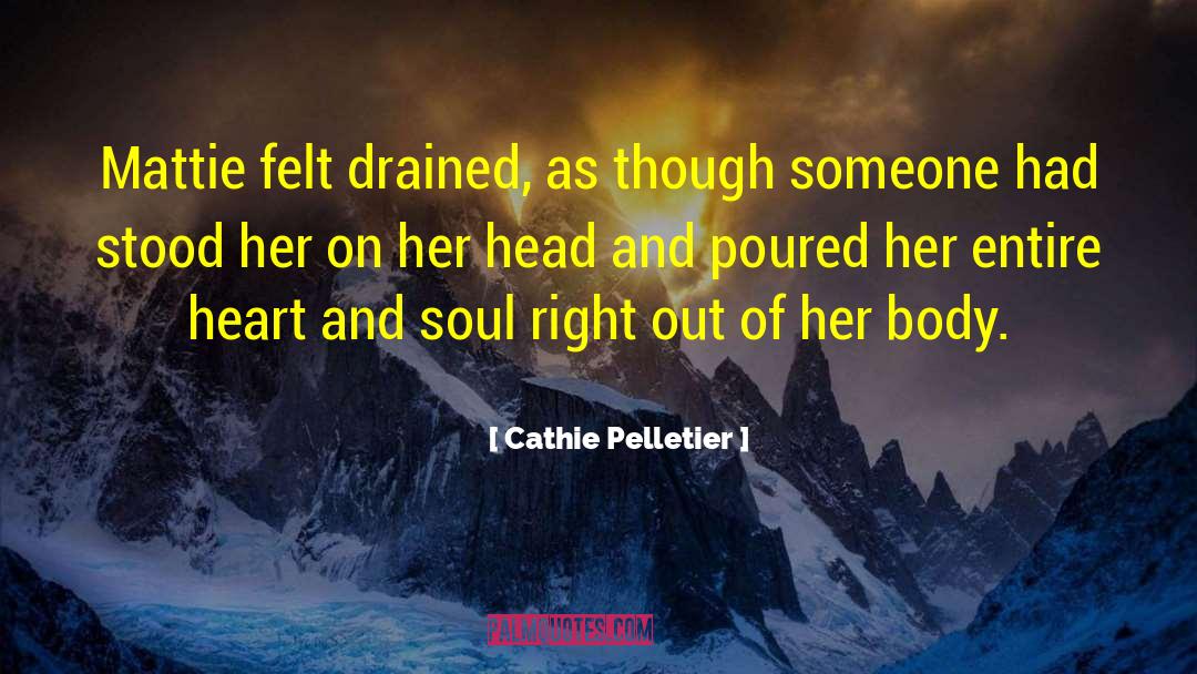 Cathie Pelletier Quotes: Mattie felt drained, as though