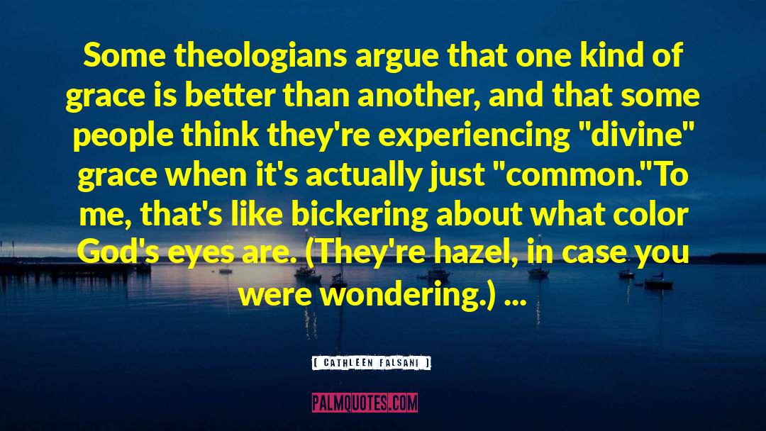 Cathleen Falsani Quotes: Some theologians argue that one