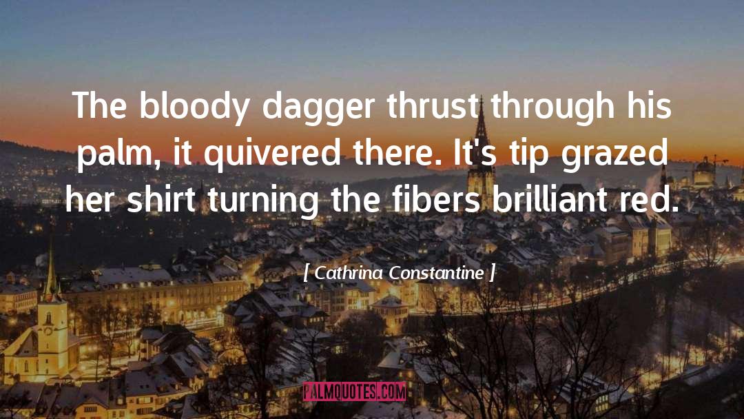 Cathrina Constantine Quotes: The bloody dagger thrust through